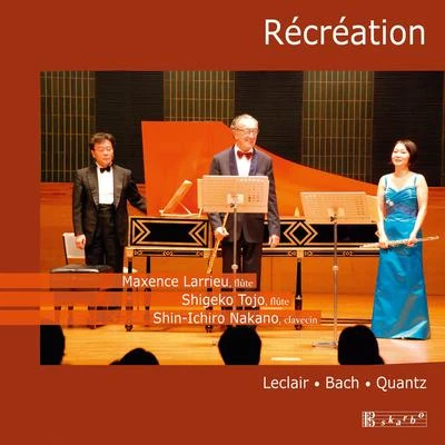 Maxence Larrieu Music for 2 Flutes and Harpsichord (Baroque) - LECLAIR, J.-M.BACH, J.S.QUANTZ, J.J. (Larrieu, Shigeko Tojo, Shin-ichiro Nakano) (Récréation)