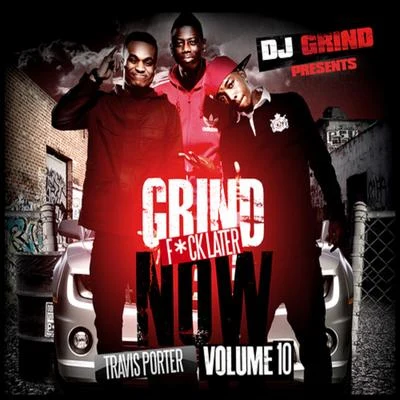 DJ Grind/Travis Porter Grind Now **** Later Volume 10