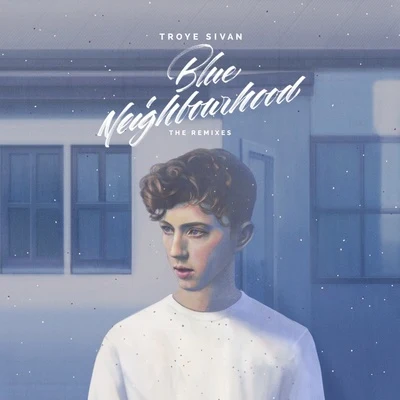 Troye Sivan Blue Neighbourhood (The Remixes)