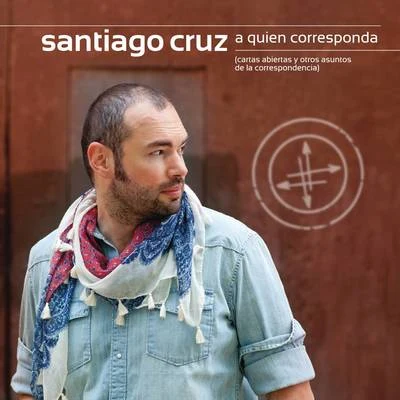 Santiago Cruz A Quien Corresponda, cartas abiertas y otros asuntos de la correspondencia