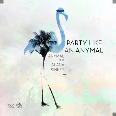 Anymal/Alana Sinkëy Party Like an Anymal