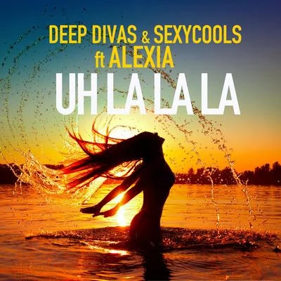 Alexia/Sexycools/Deejay Time/Deep Divas Uh La La La