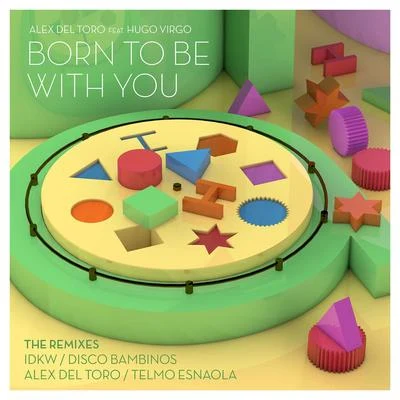 Alex del Toro Born To Be With You (feat. Hugo Virgo) [The Remixes]