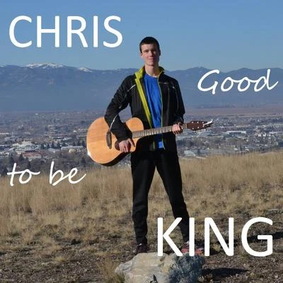 Chris King Good to Be King