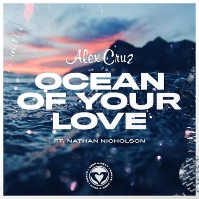 Alex Cruz/Nathan Nicholson Ocean Of Your Love (feat. Nathan Nicholson)