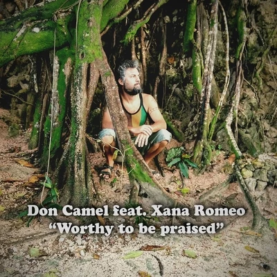 Don Camel/Xana Romeo Worthy to Be Praised