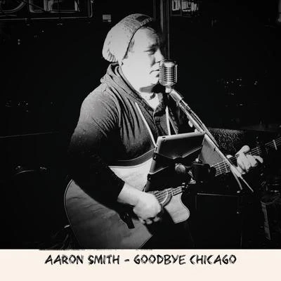 Aaron Smith Goodbye Chicago