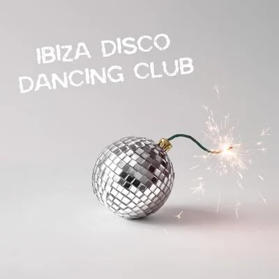 Lounge Ibiza Ibiza Disco Dancing Club: Collection of 15 Best Songs for Partying and Dancing