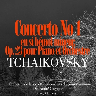 Orchestre De La Société Des Concerts Du Conservatoire Tchaïkovsky: Concerto No. 1 en si bémol mineur, Op. 23 pour piano et orchestre