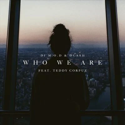 DCash/Teddy Corpuz/DJ M.O.D. Who We Are (feat. Teddy Corpuz)