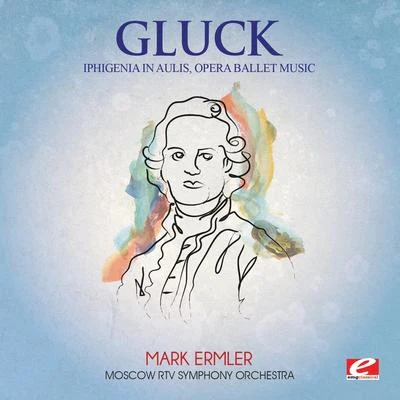 Moscow RTV Symphony Orchestra Gluck: Iphigenia in Aulis, Opera Ballet Music (Digitally Remastered)