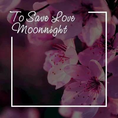 Moonnight To Save Love (Chillout Mix)