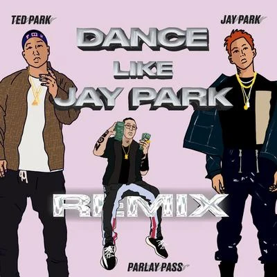 Ted Park Dance Like Jay Park (feat. Jay Park & Parlay Pass) (Remix)