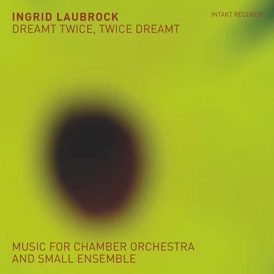 Tom Rainey/Cory Smythe/Zeena Parkins/Ingrid Laubrock/Sam Pluta/Robert Landfermann Dreamt Twice, Twice Dreamt: Music for Chamber Orchestra & Small Ensemble