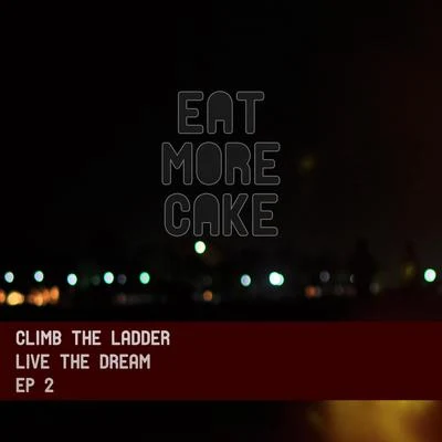 Eat More Cake Climb the Ladder: Live the Dream EP 2