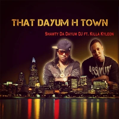 Killa Kyleon/Shawty Da Dayum DJ That Dayum H Town (feat. Killa Kyleon)