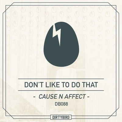 Cause &amp; Affect Don't Like To Do That