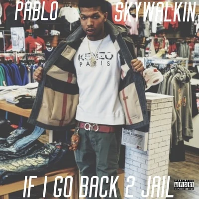 Pablo Skywalkin If I go back 2 jail