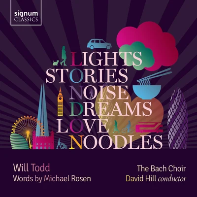 The Bach Choir/David Hill Will Todd: Lights, Stories, Noise, Dreams, Love and Noodles