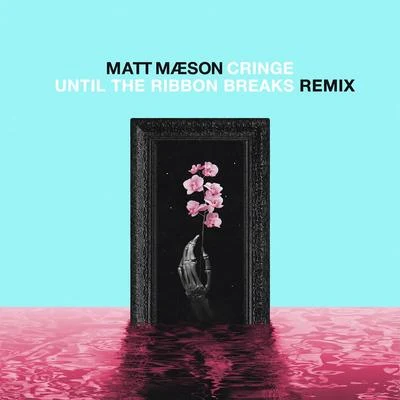 Matt Maeson Cringe (Until The Ribbon Breaks Remix)