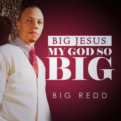 Big Redd Big Jesus (My God so Big)