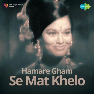 Mahendra Kapoor/Krishna Kalle/Talat Mahmood/Asha Bhosle/Geeta Dutt Hamare Gham Se Mat Khelo