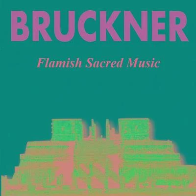 Anton Bruckner Bruckner - Flamish Sacred Music