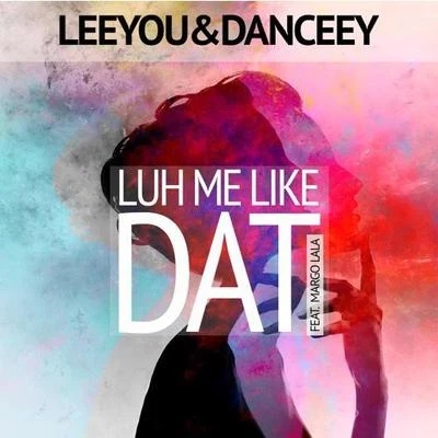 Leeyou & Danceey Luh Me Like Dat