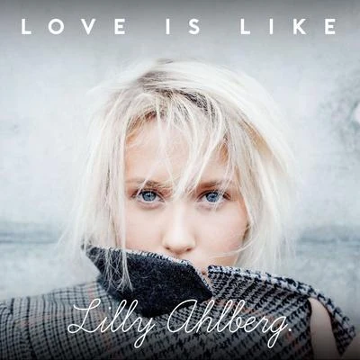 Lilly Ahlberg Love Is Like