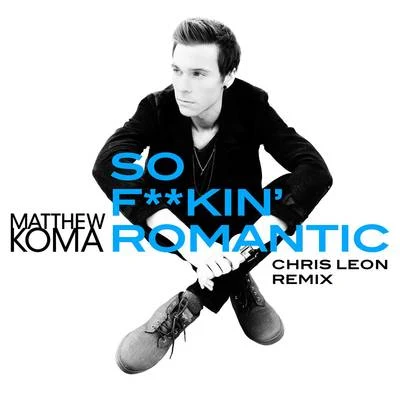 Matthew Koma So F**kin' Romantic (Chris Leon Remix)