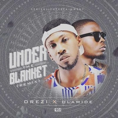 Orezi Under the Blanket (Remix) [feat. Olamide]