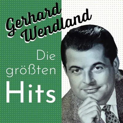 Gerhard Wendland Gerhard Wendland - Die Größten Hits