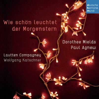 Lautten Compagney/Paul Agnew/Dorothee Mields Wie schön leuchtet der Morgenstern