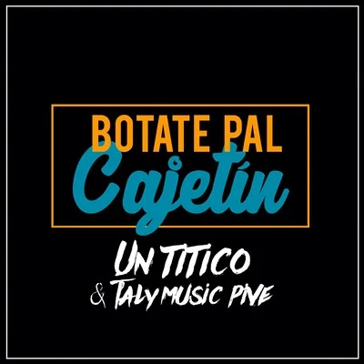 Un Titico/Taly Music Pive Botate Pal Cajetín