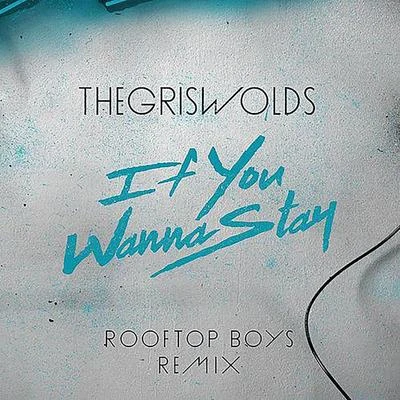 The Griswolds If You Wanna Stay (The Rooftop Boys Remix)