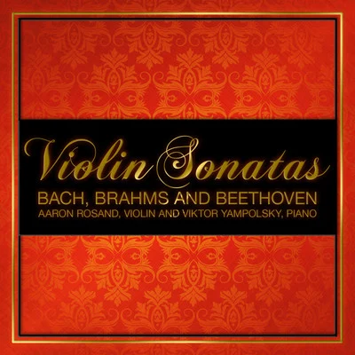 Aaron Rosand Bach, Brahms and Beethoven - Violin Sonatas