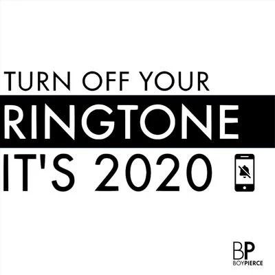 Boy Pierce Turn off Your Ringtone, It's 2020