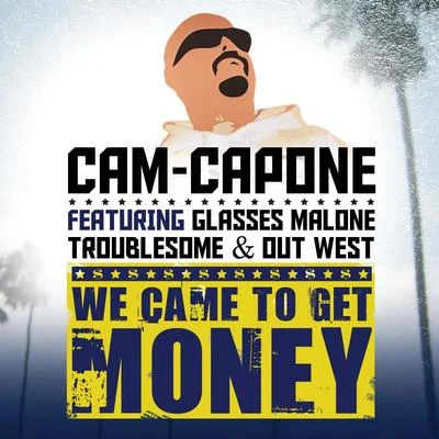 Troublesome/CAM-CAPONE/Glasses Malone/Out West We Came to Get Money