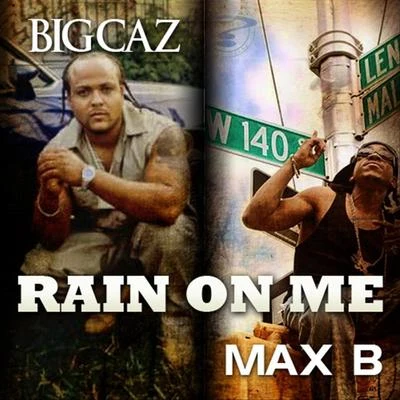 Big Caz/Max B Rain On Me (Remix)