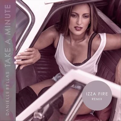 Danielle Bellas Take a Minute (Izza Fire Remix)