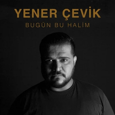 Yener Cevik Bugün Bu Halim