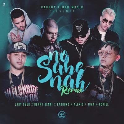 Noriel/Farruko/Benny Benni No Sabe Nah REMIX (feat. Lary Over, Farruko, Alexio, Juhn, Noriel)