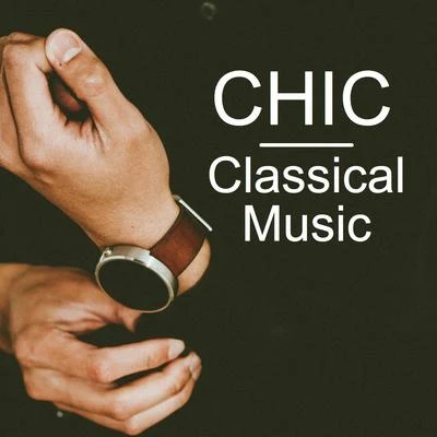 Franz Schubert/Franz Liszt/Maurice Ravel/Frederic Chopin/Johann Sebastian Bach/Dmitri Shostakovich Chic Classical Music