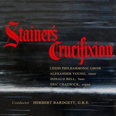 Herbert Bardgett/Eric Chadwick/The Leeds Philharmonic Choir/Alexander Young/Donald Bell Stainer: The Crucifixion