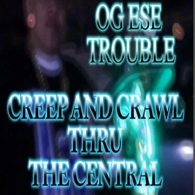 OG Ese Trouble Creep and crawl thru the central