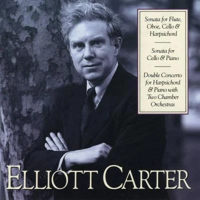 Elliott Carter Elliott Carter: Sonata for Flute, Oboe, Cello & Harpsichord; Sonata for Cello & Piano; Double Concerto for Harpsichord