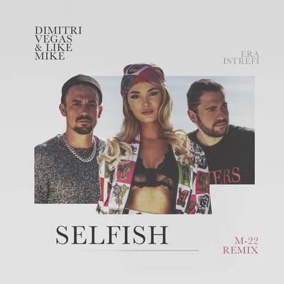 Era Istrefi/Dimitri Vegas &amp; Like Mike Selfish (M-22 Remix)