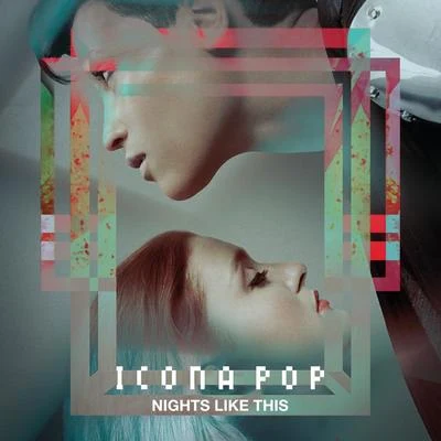 Icona Pop Nights Like This