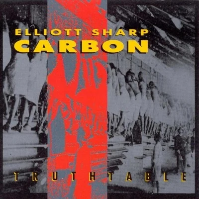 Elliott Sharp/Carbon Truthtable