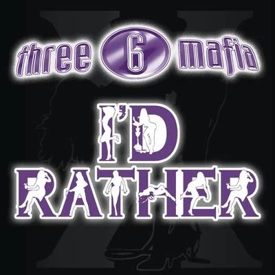 Three 6 Mafia Id Rather (Explicit Single Version)